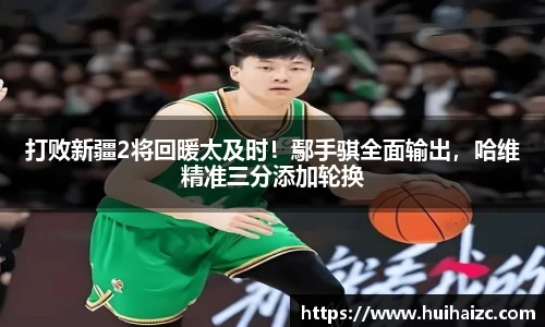 打败新疆2将回暖太及时！鄢手骐全面输出，哈维精准三分添加轮换