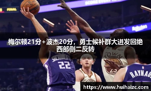 梅尔顿21分+波杰20分，勇士候补群大迸发回绝西部倒二反转